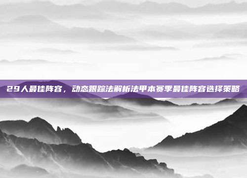 29人最佳阵容，动态跟踪法解析法甲本赛季最佳阵容选择策略