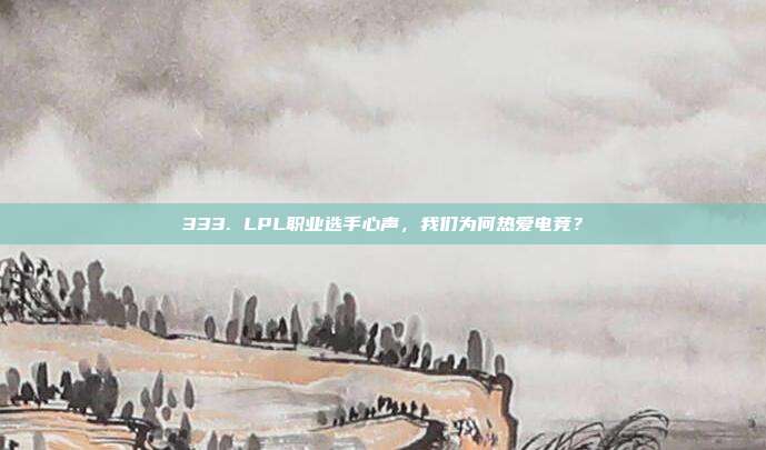 333. LPL职业选手心声，我们为何热爱电竞？