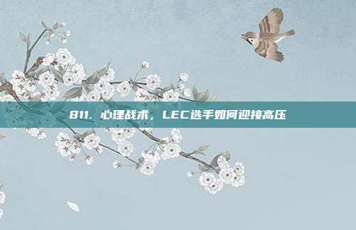 811. 心理战术，LEC选手如何迎接高压